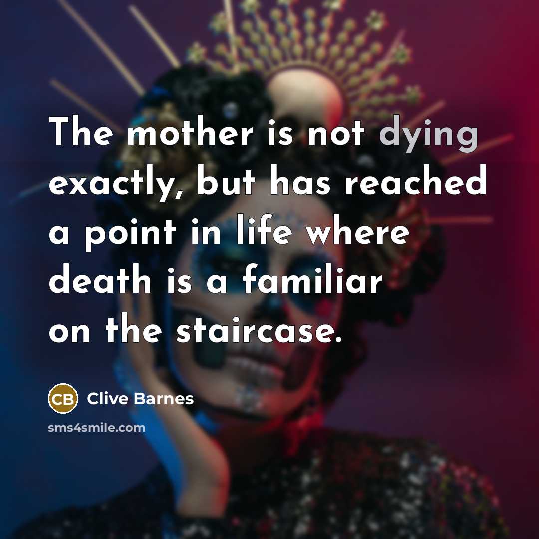 “The mother is not dying exactly, but has reached a…” quote by Clive Barnes