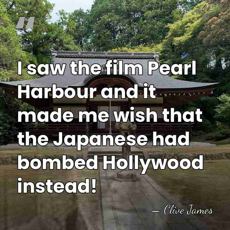 I saw the film Pearl Harbour and it made me wish that&hellip; - Clive James
