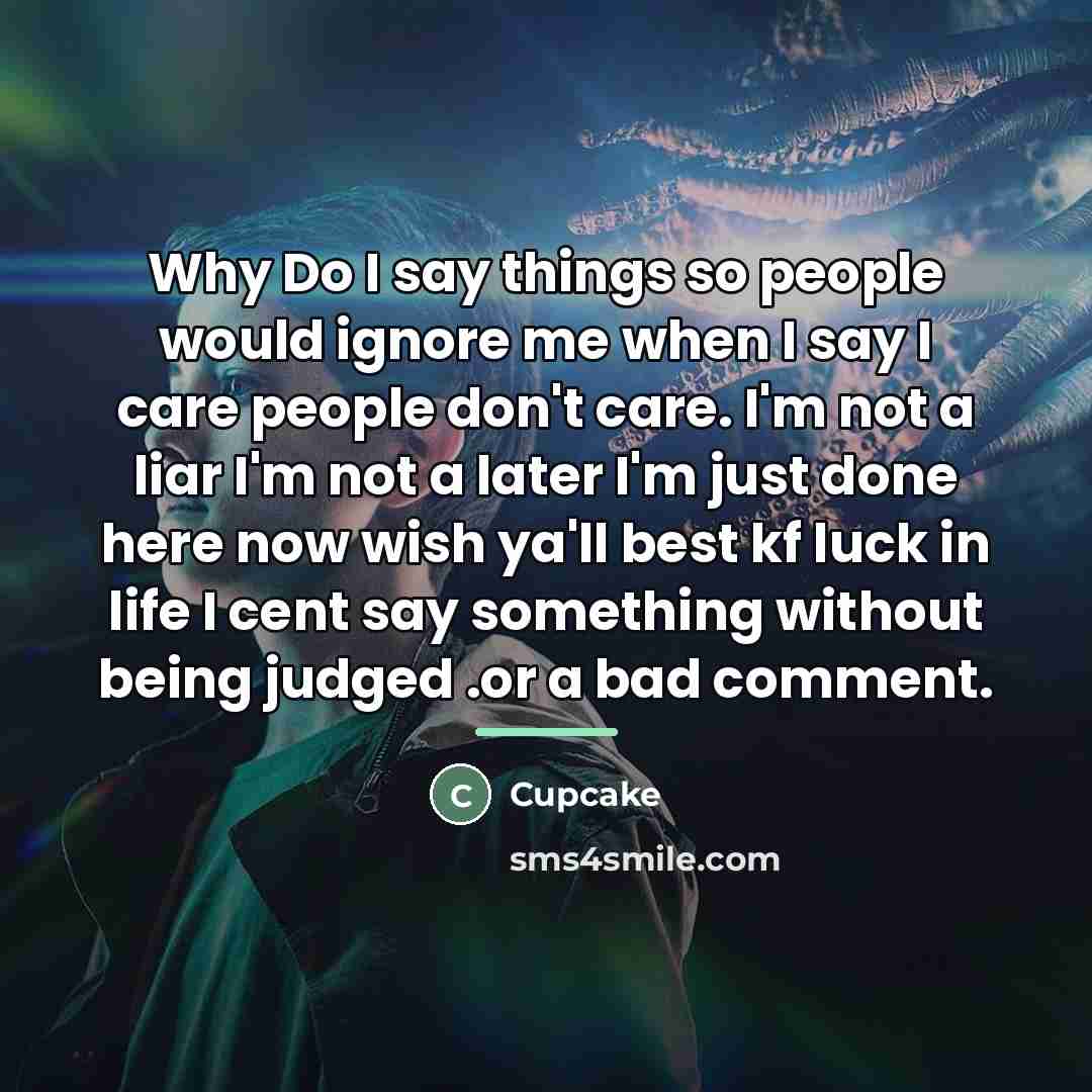 “Why Do I say things so people would ignore me…” quote by Cupcake