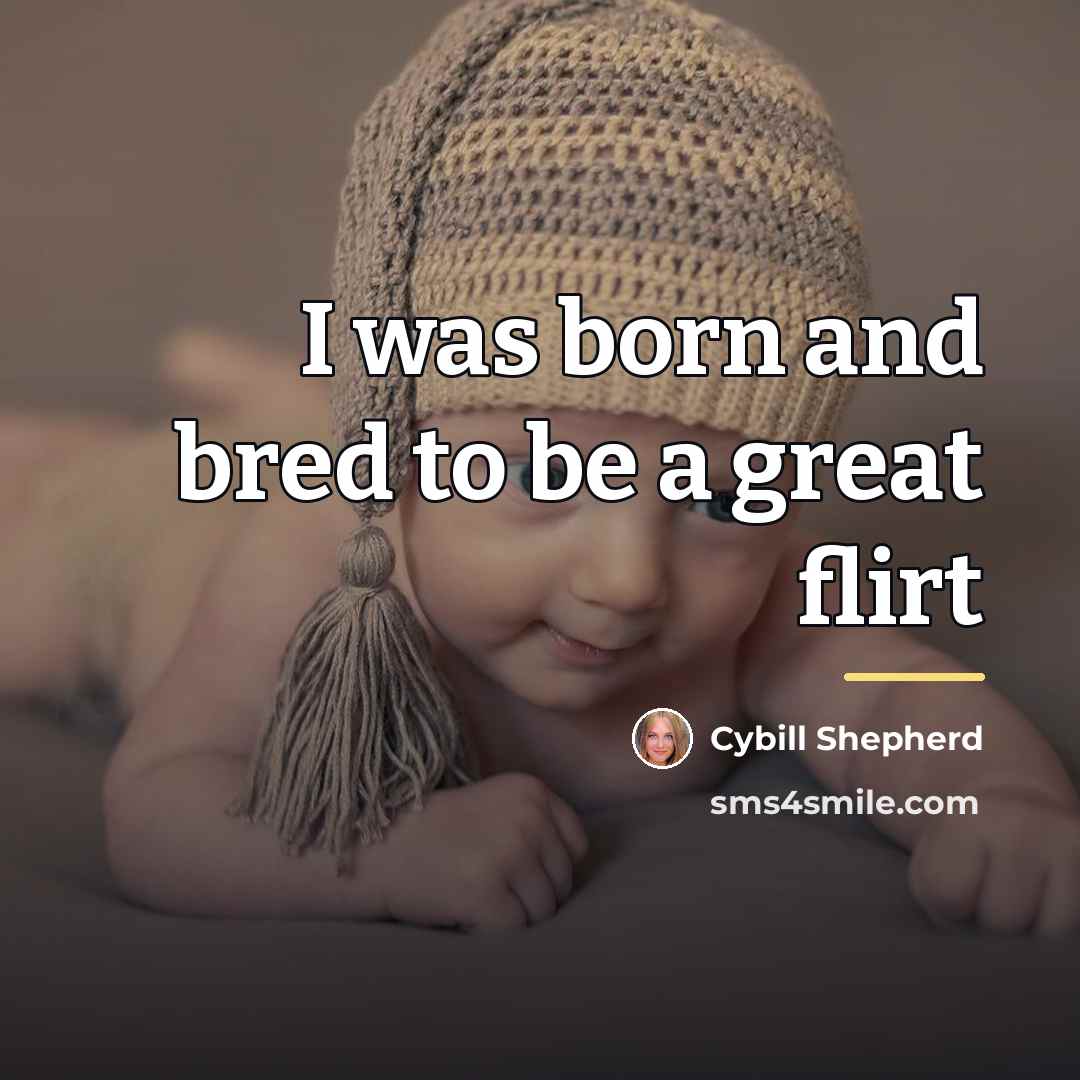 “I was born and bred to be a great flirt…” quote by Cybill Shepherd