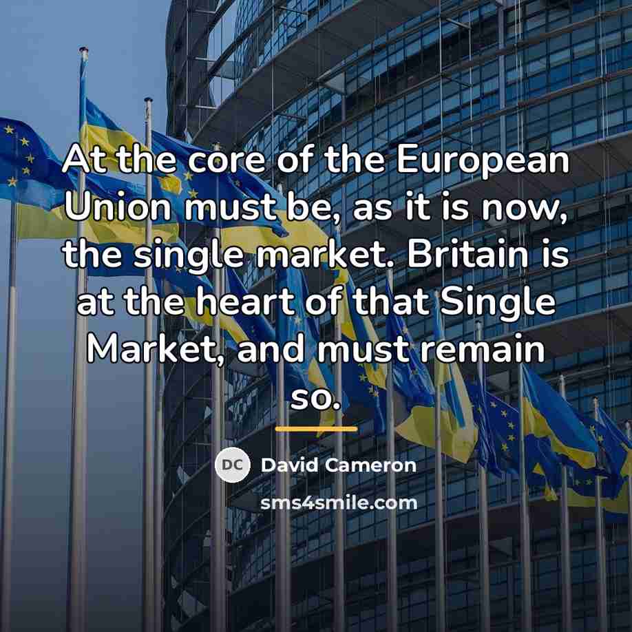 “At the core of the European Union must be, as…” quote by David Cameron