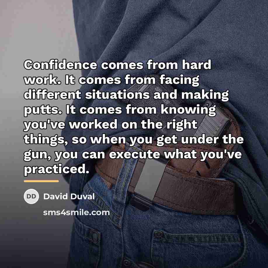 “Confidence comes from hard work. It comes from facing different…” quote by David Duval