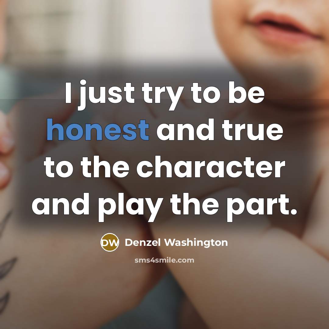 “I just try to be honest and true to the…” quote by Denzel Washington