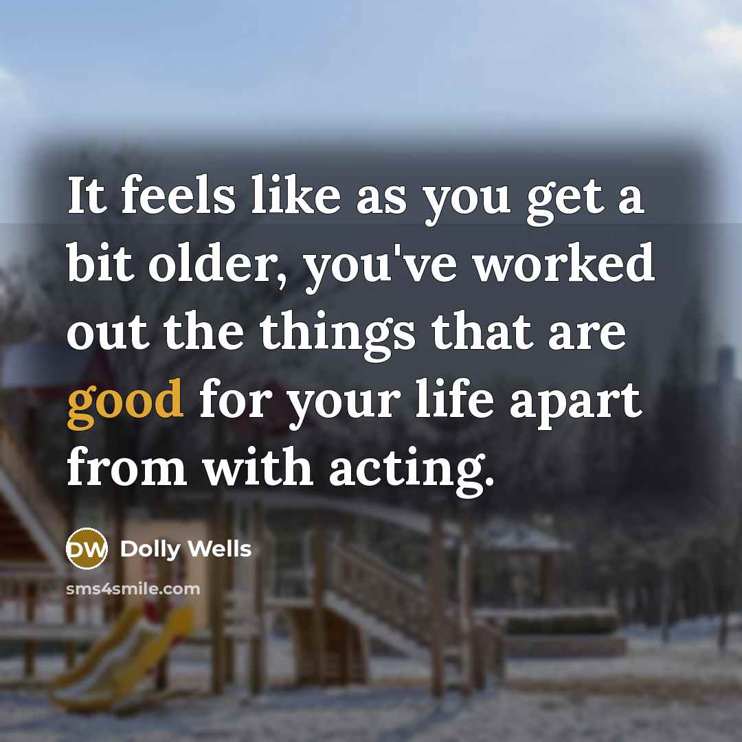 “It feels like as you get a bit older, you've…” quote by Dolly Wells