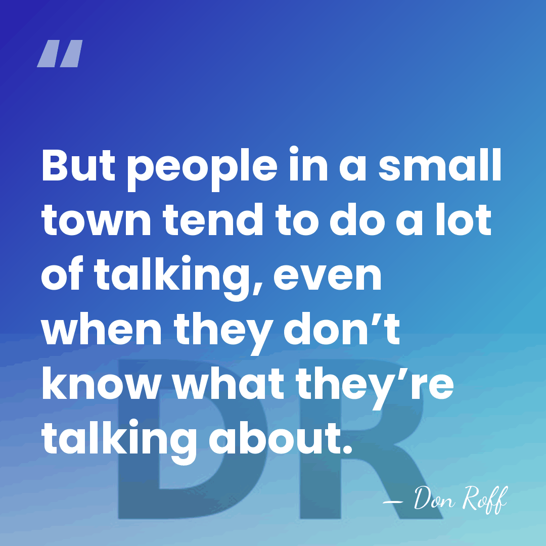 But people in a small town tend to do a lot of&hellip; - Don Roff