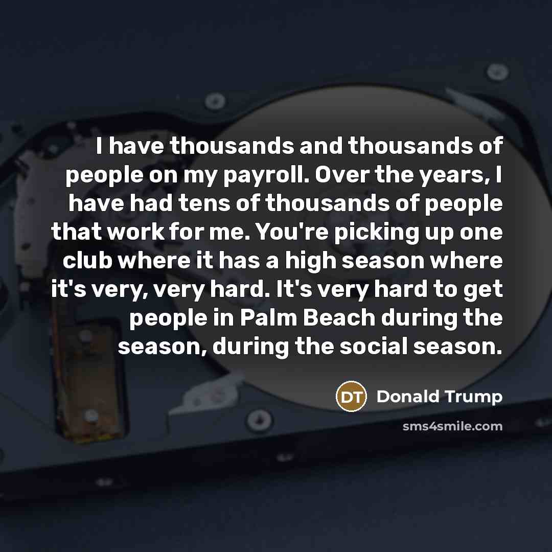 “I have thousands and thousands of people on my payroll.…” quote by Donald Trump
