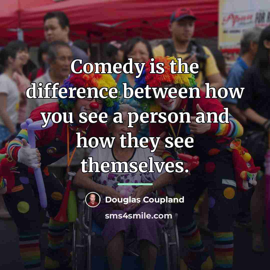 “Comedy is the difference between how you see a person…” quote by Douglas Coupland