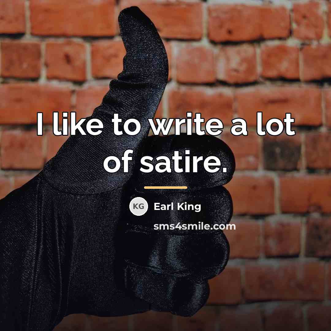 “I like to write a lot of satire.…” quote by Earl King
