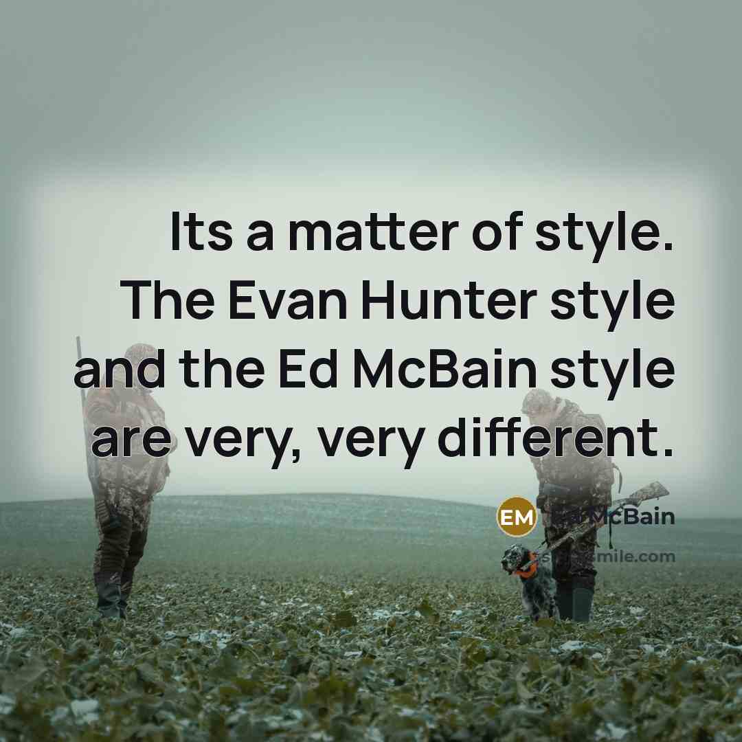 “Its a matter of style. The Evan Hunter style and…” quote by Ed McBain