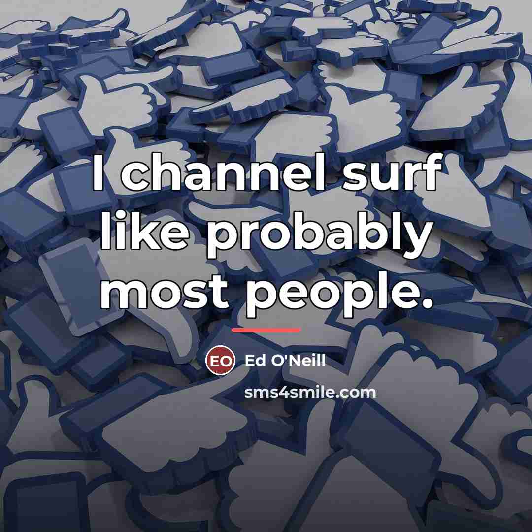 “I channel surf like probably most people.…” quote by Ed O'Neill