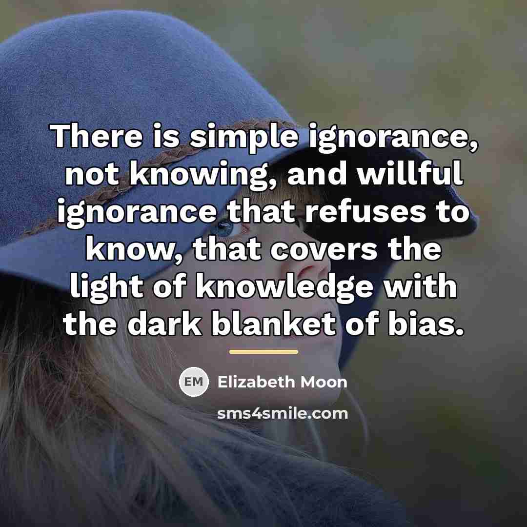 “There is simple ignorance, not knowing, and willful ignorance that…” quote by Elizabeth Moon
