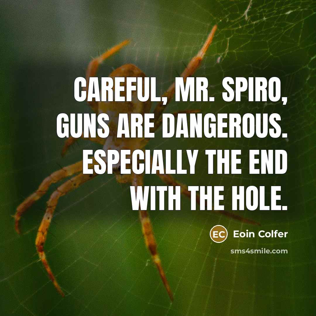 “Careful, Mr. Spiro, guns are dangerous. Especially the end with…” quote by Eoin Colfer