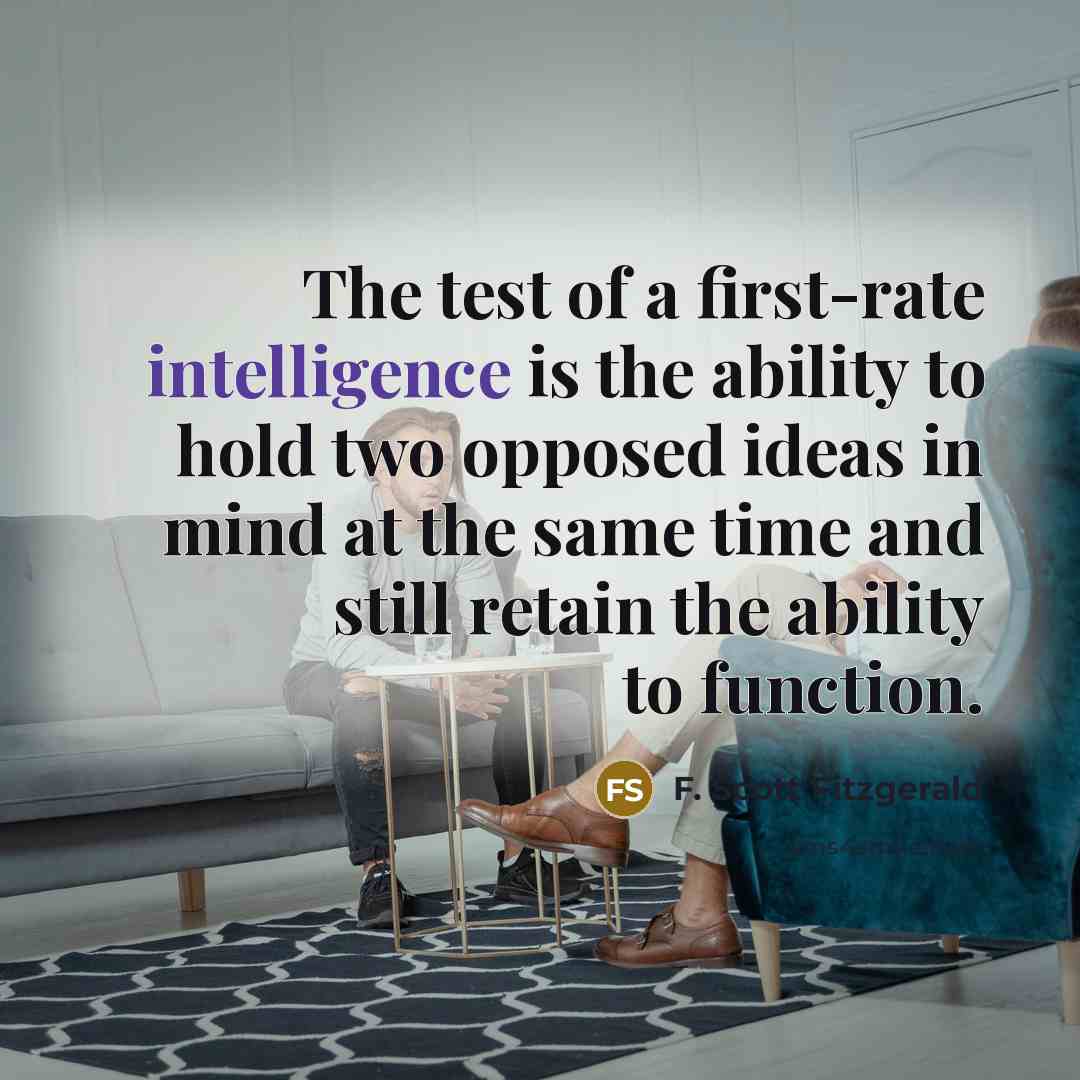 “The test of a first-rate intelligence is the ability to…” quote by F. Scott Fitzgerald
