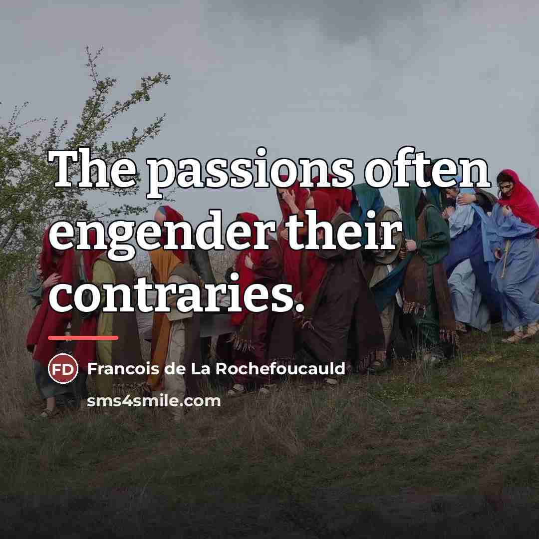 “The passions often engender their contraries.…” quote by Francois de La Rochefoucauld