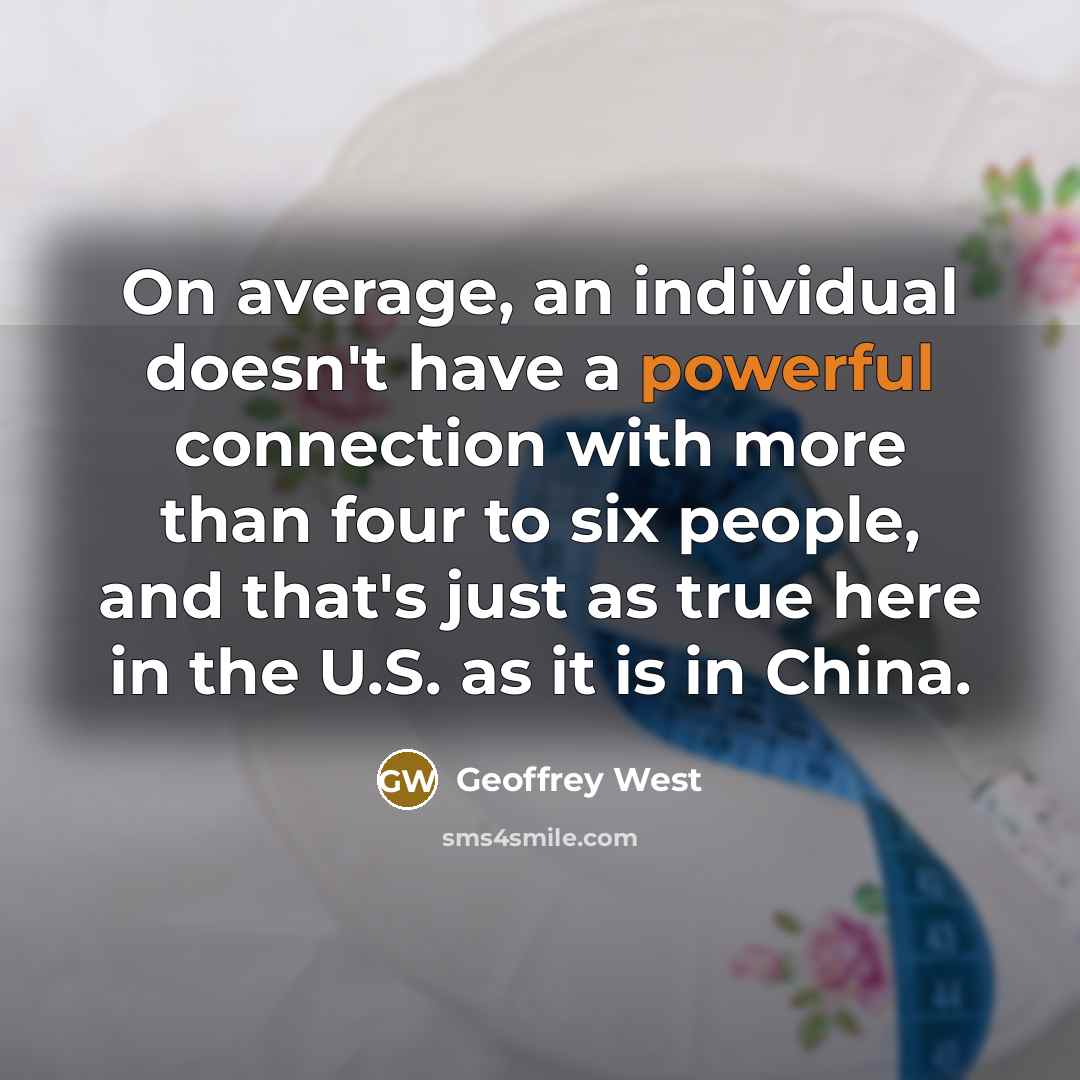 “On average, an individual doesn't have a powerful connection with…” quote by Geoffrey West