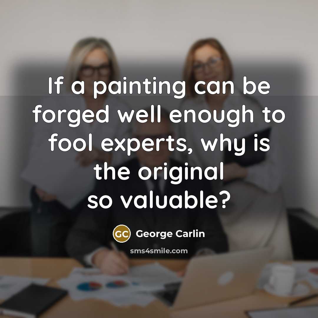 “If a painting can be forged well enough to fool…” quote by George Carlin