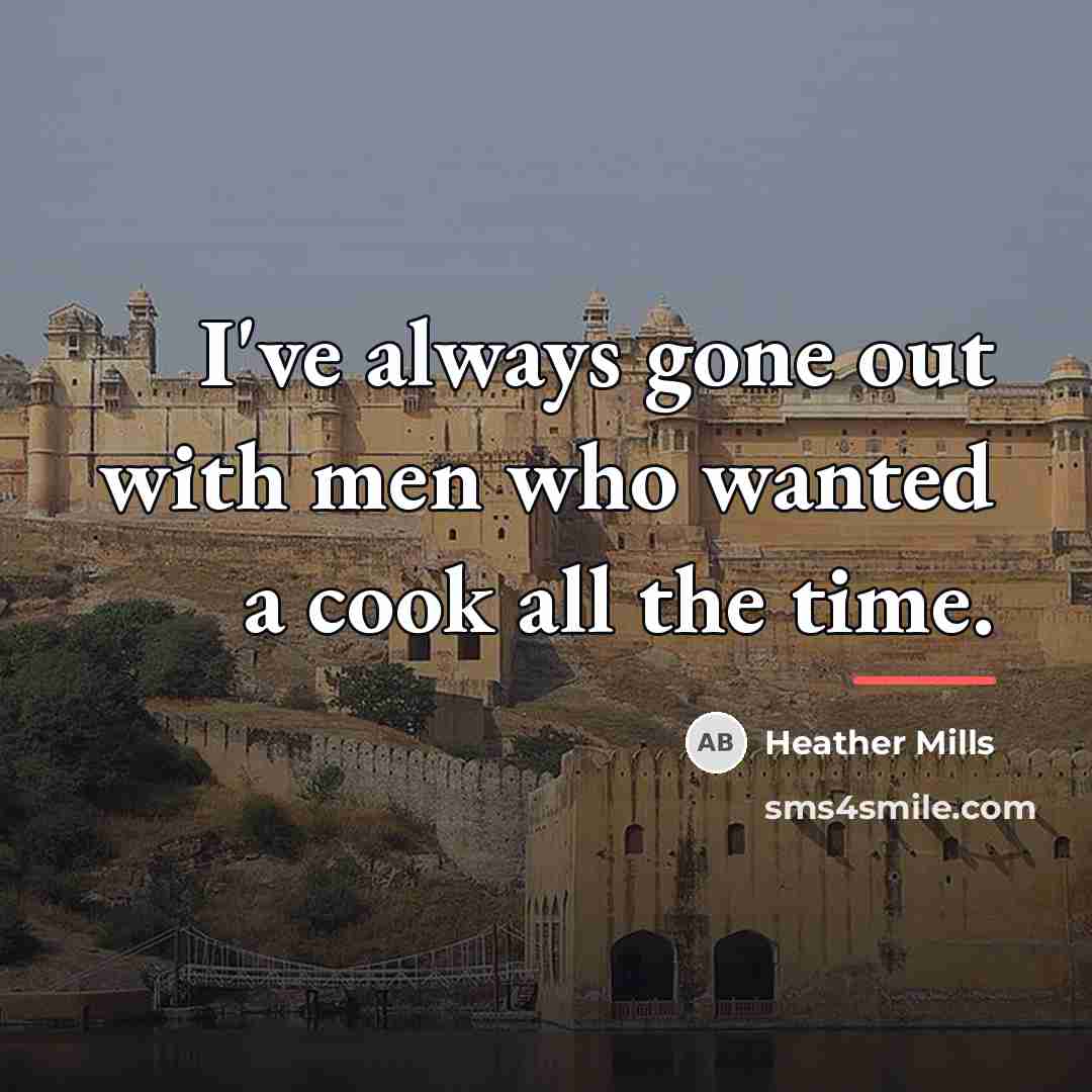 “I've always gone out with men who wanted a cook…” quote by Heather Mills