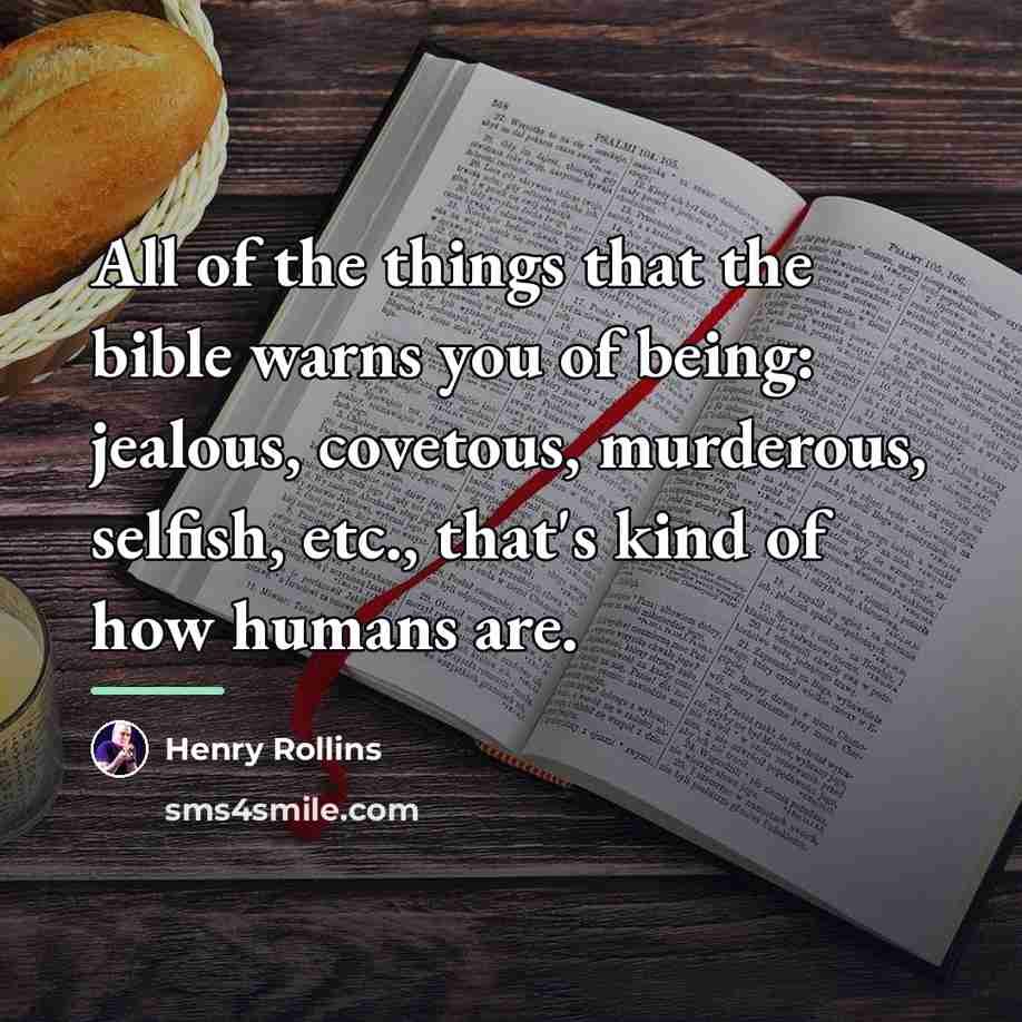 “All of the things that the bible warns you of…” quote by Henry Rollins