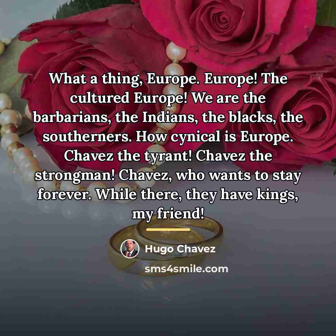 “What a thing, Europe. Europe! The cultured Europe! We are…” quote by Hugo Chavez