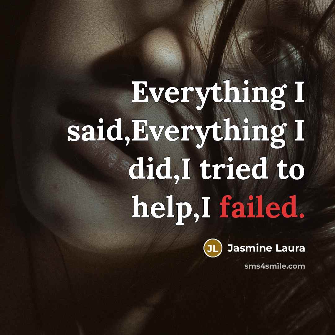 “Everything I said,Everything I did,I tried to help,I failed.…” quote by Jasmine Laura