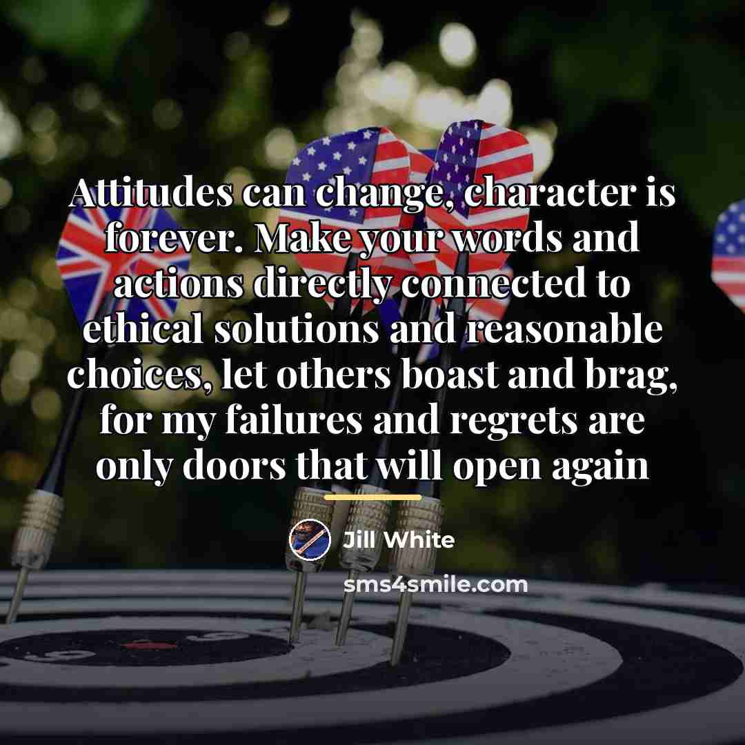 “Attitudes can change, character is forever. Make your words and…” quote by Jill White