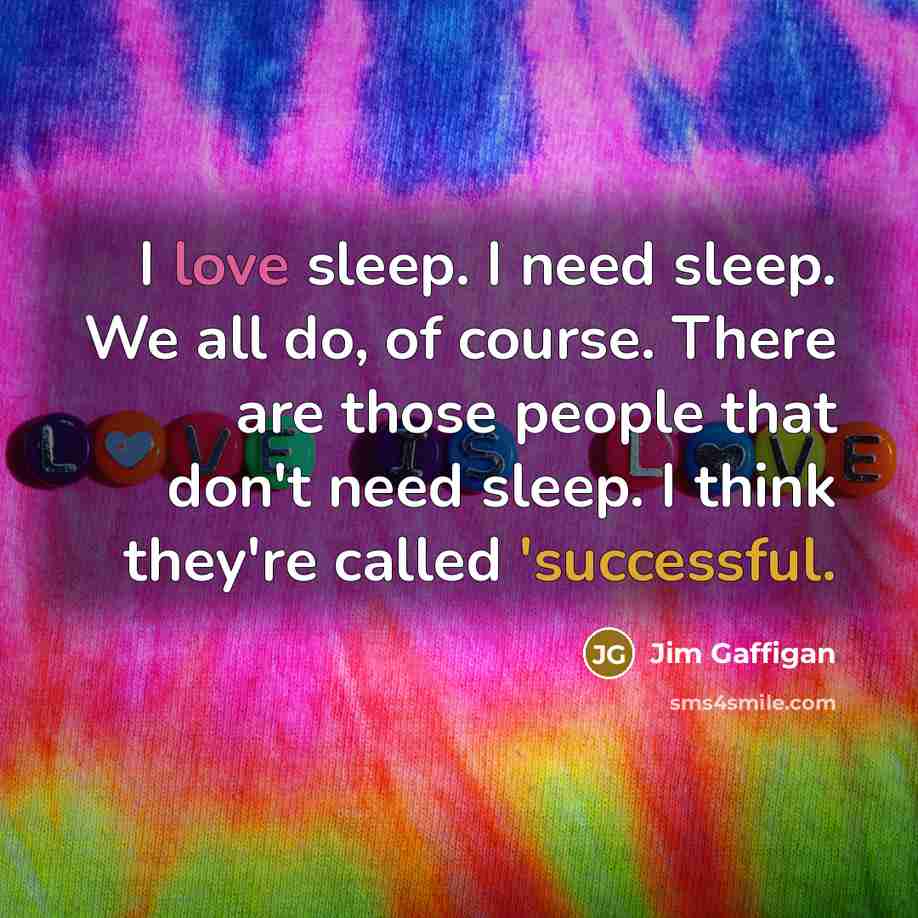 “I love sleep. I need sleep. We all do, of…” quote by Jim Gaffigan