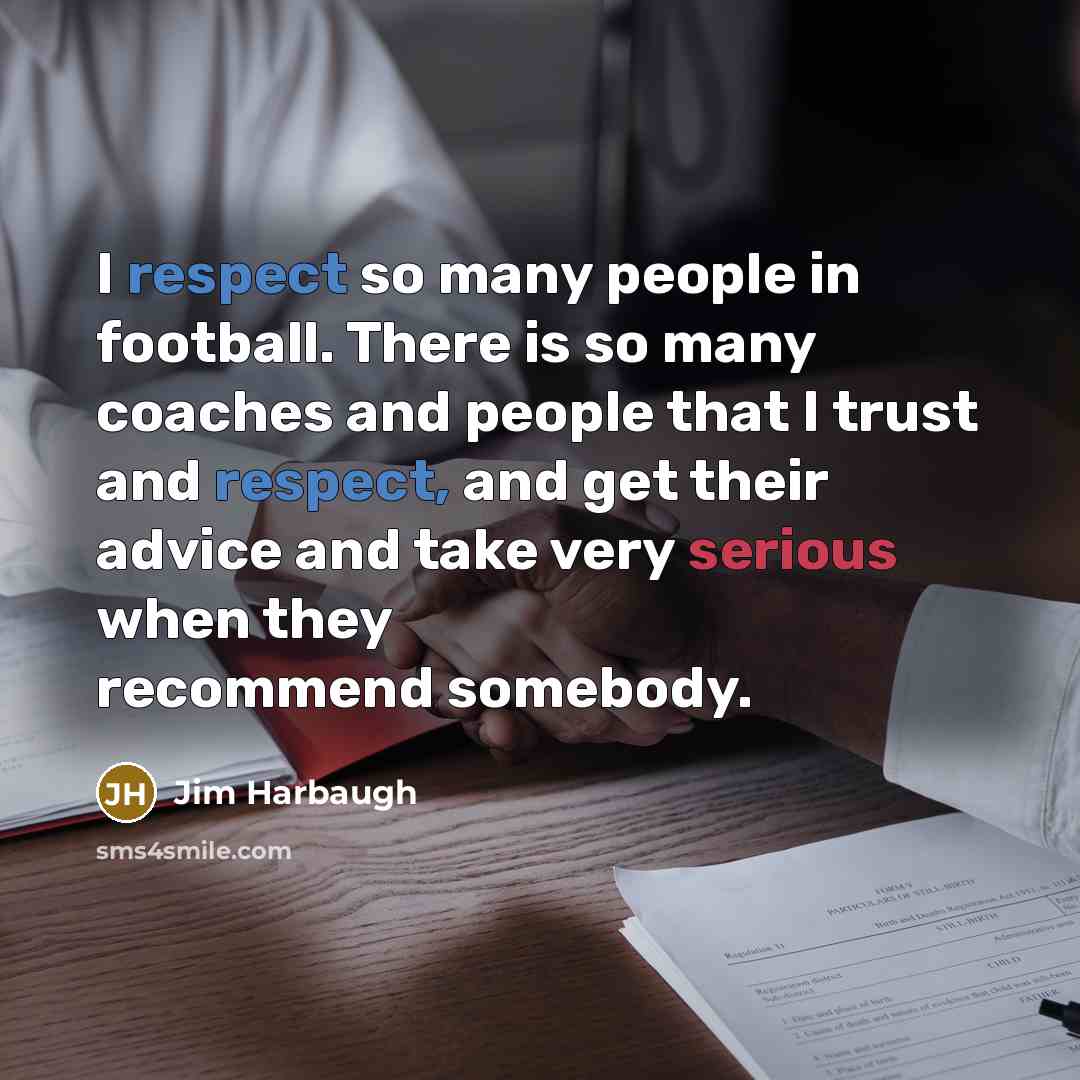 “I respect so many people in football. There is so…” quote by Jim Harbaugh