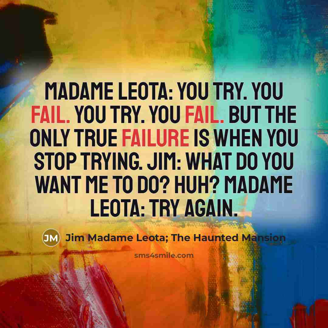 “Madame Leota: You try. You fail. You try. You fail.…” quote by Jim Madame Leota; The Haunted Mansion