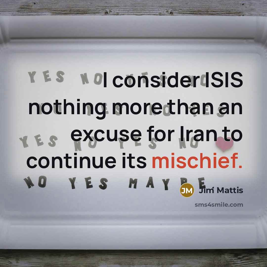 “I consider ISIS nothing more than an excuse for Iran…” quote by Jim Mattis