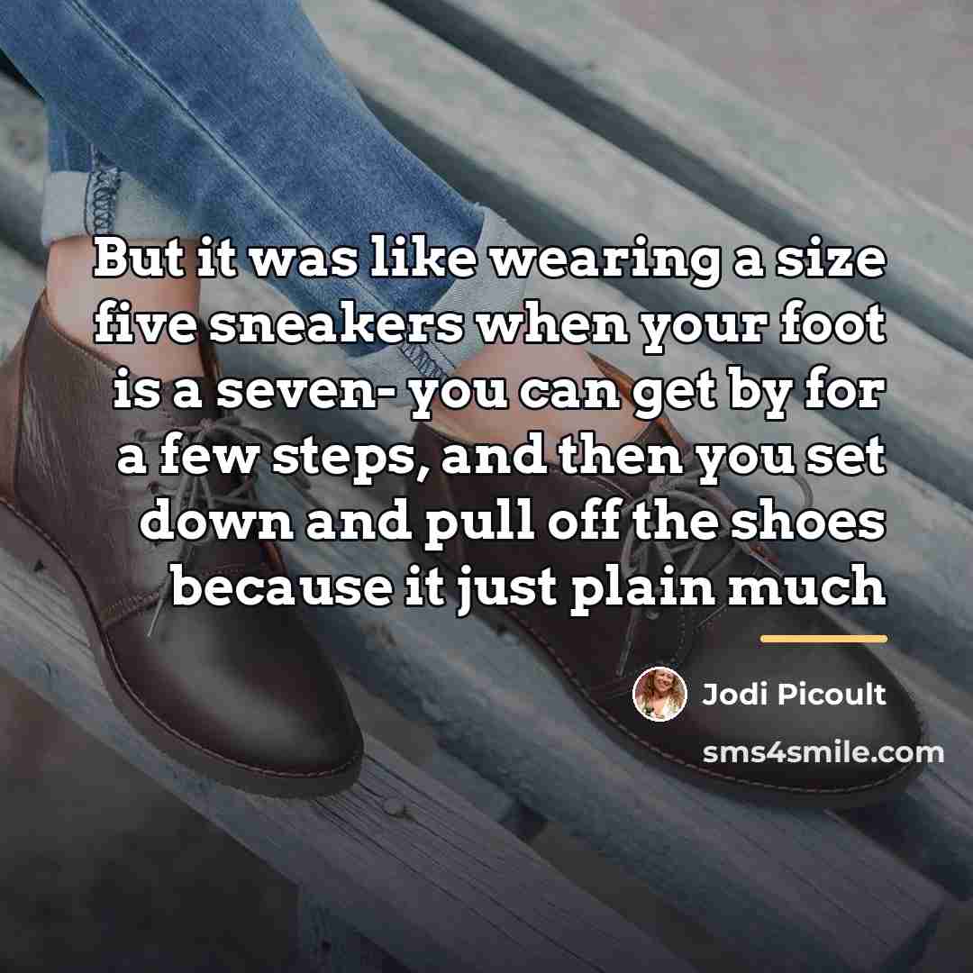 “But it was like wearing a size five sneakers when…” quote by Jodi Picoult