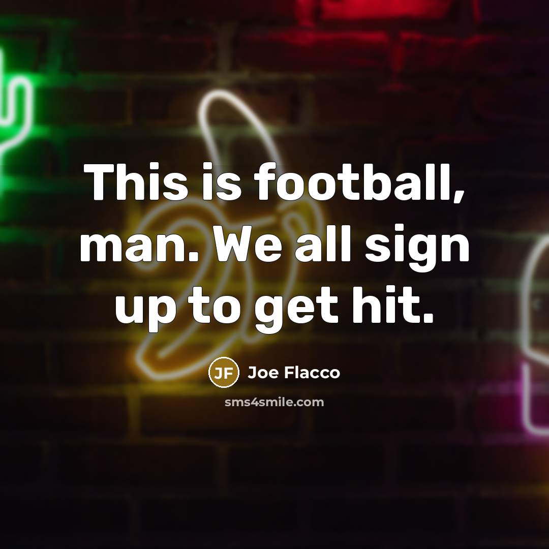 “This is football, man. We all sign up to get…” quote by Joe Flacco