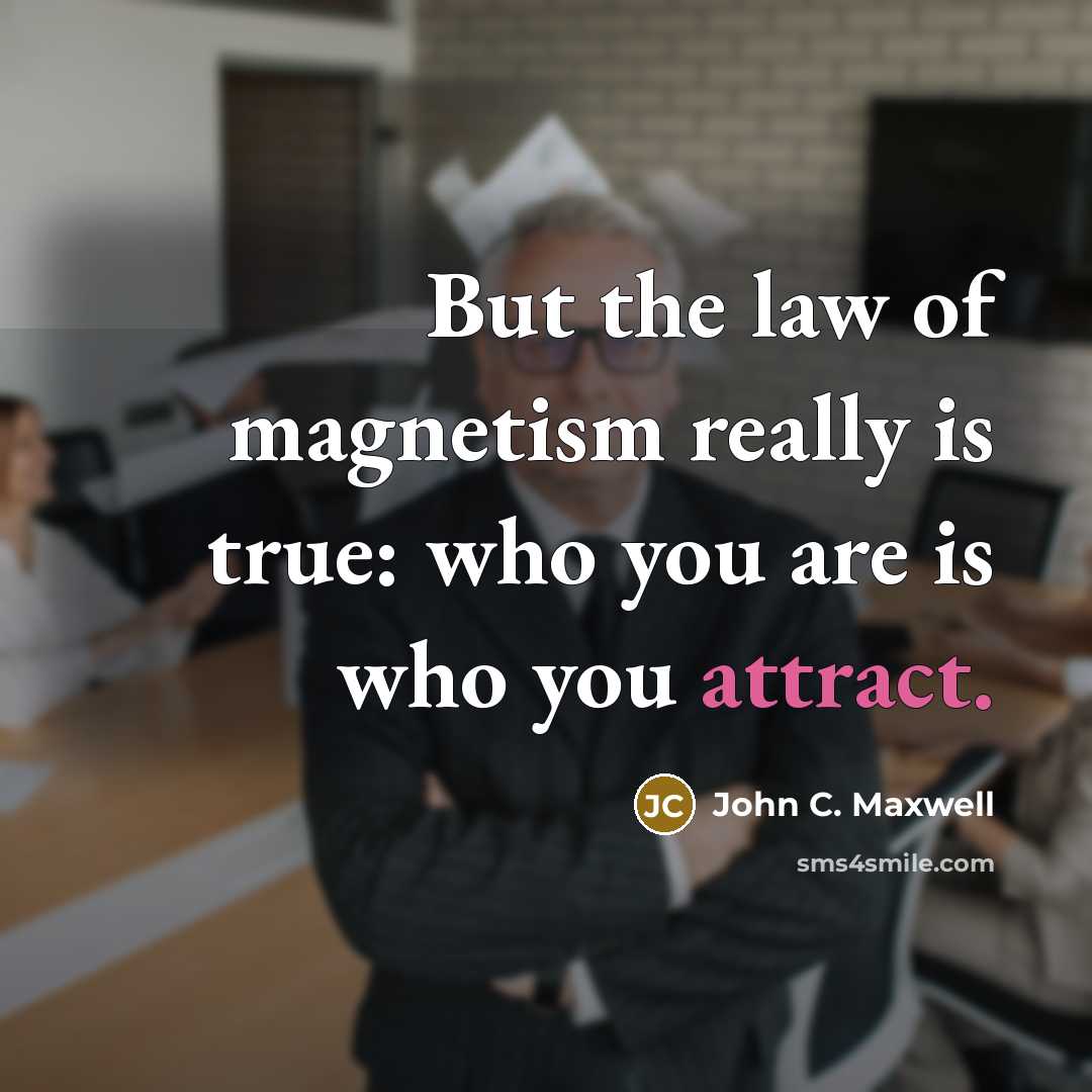 “But the law of magnetism really is true: who you…” quote by John C. Maxwell