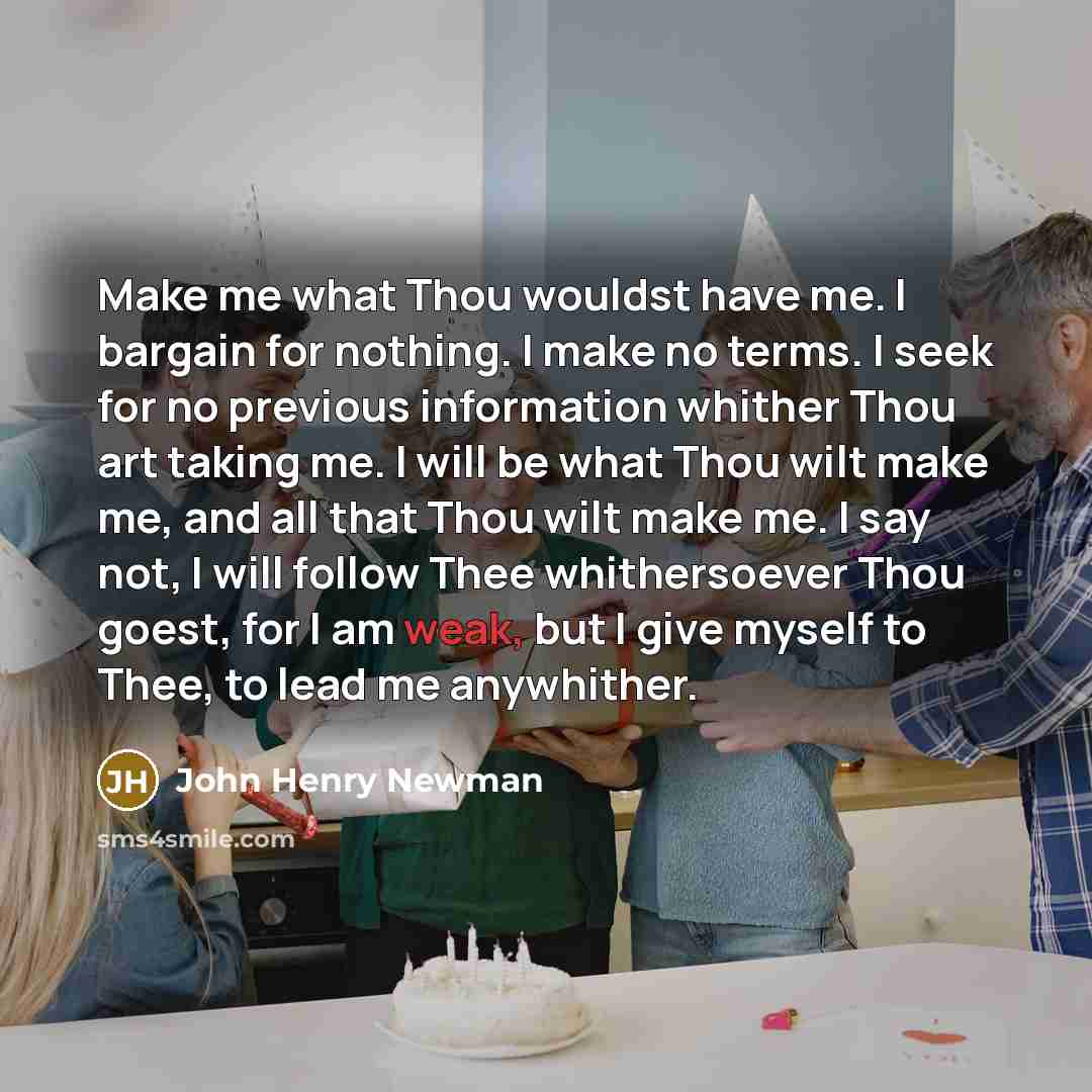“Make me what Thou wouldst have me. I bargain for…” quote by John Henry Newman