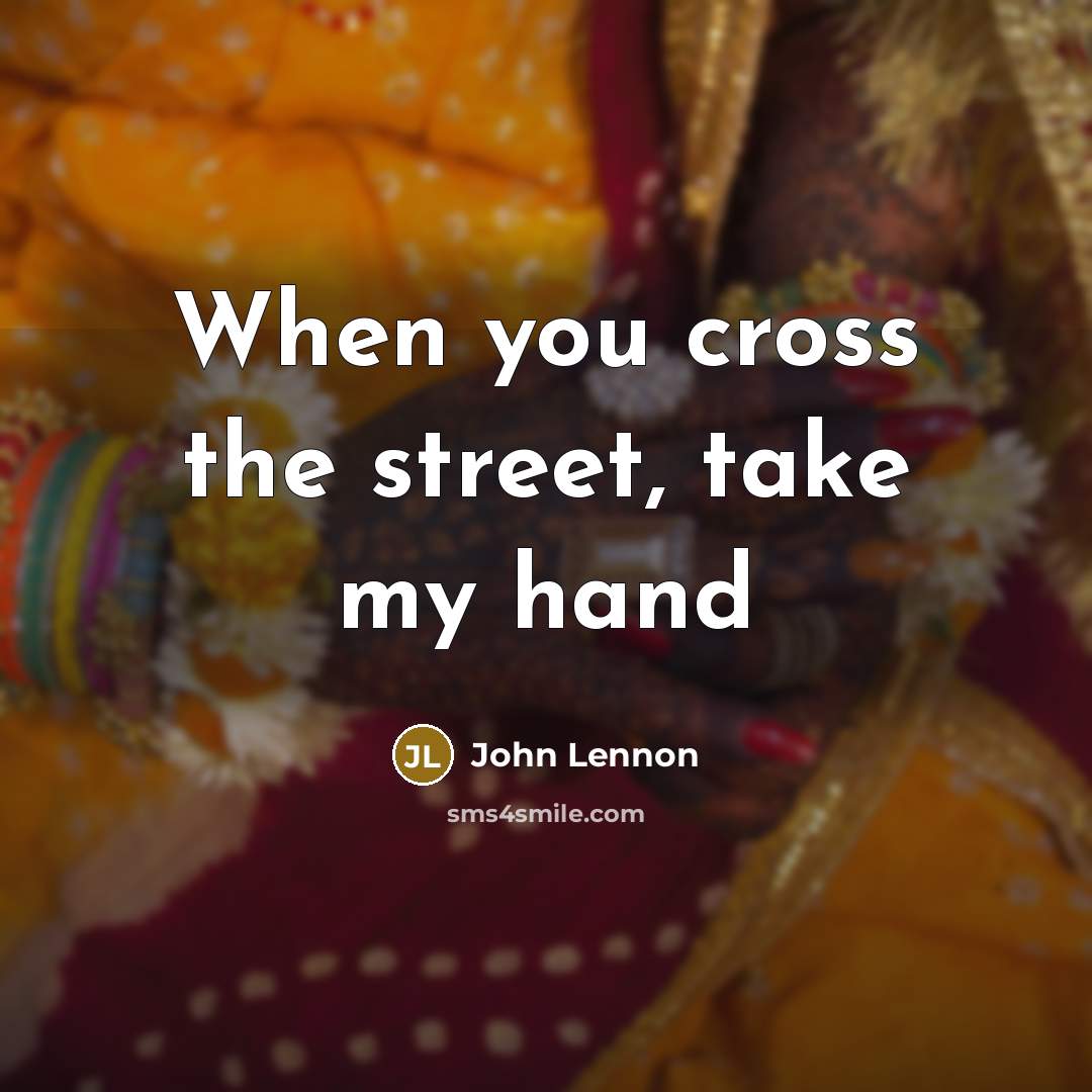 “When you cross the street, take my hand…” quote by John Lennon
