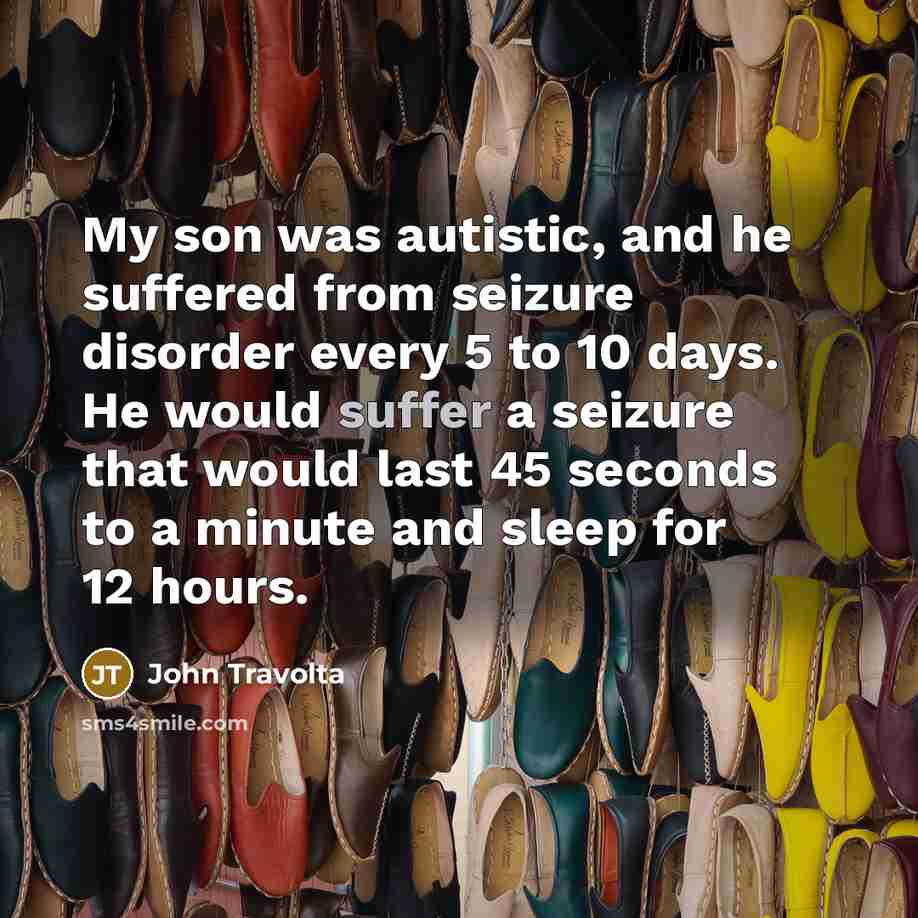 “My son was autistic, and he suffered from seizure disorder…” quote by John Travolta