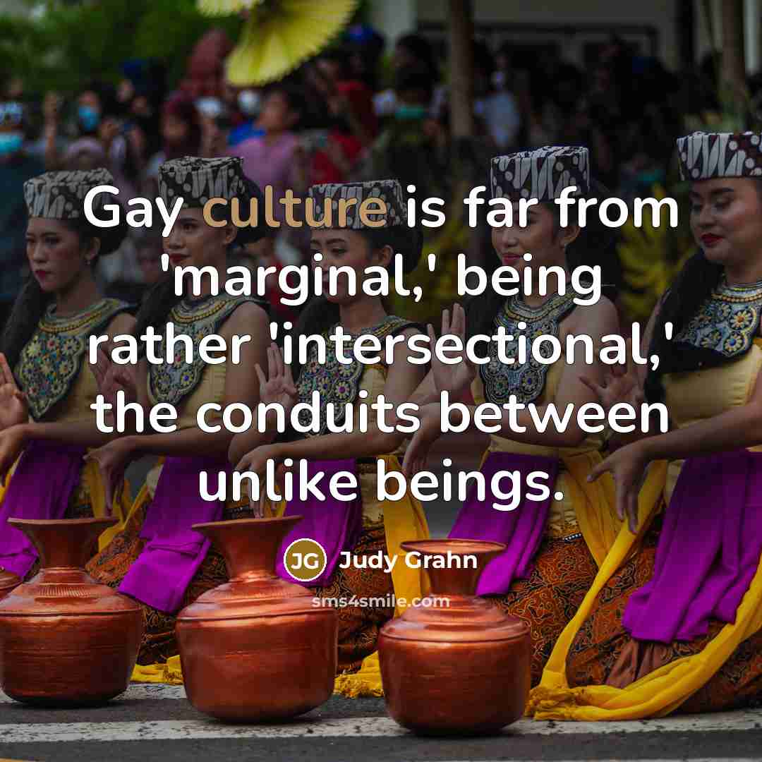 “Gay culture is far from 'marginal,' being rather 'intersectional,' the…” quote by Judy Grahn