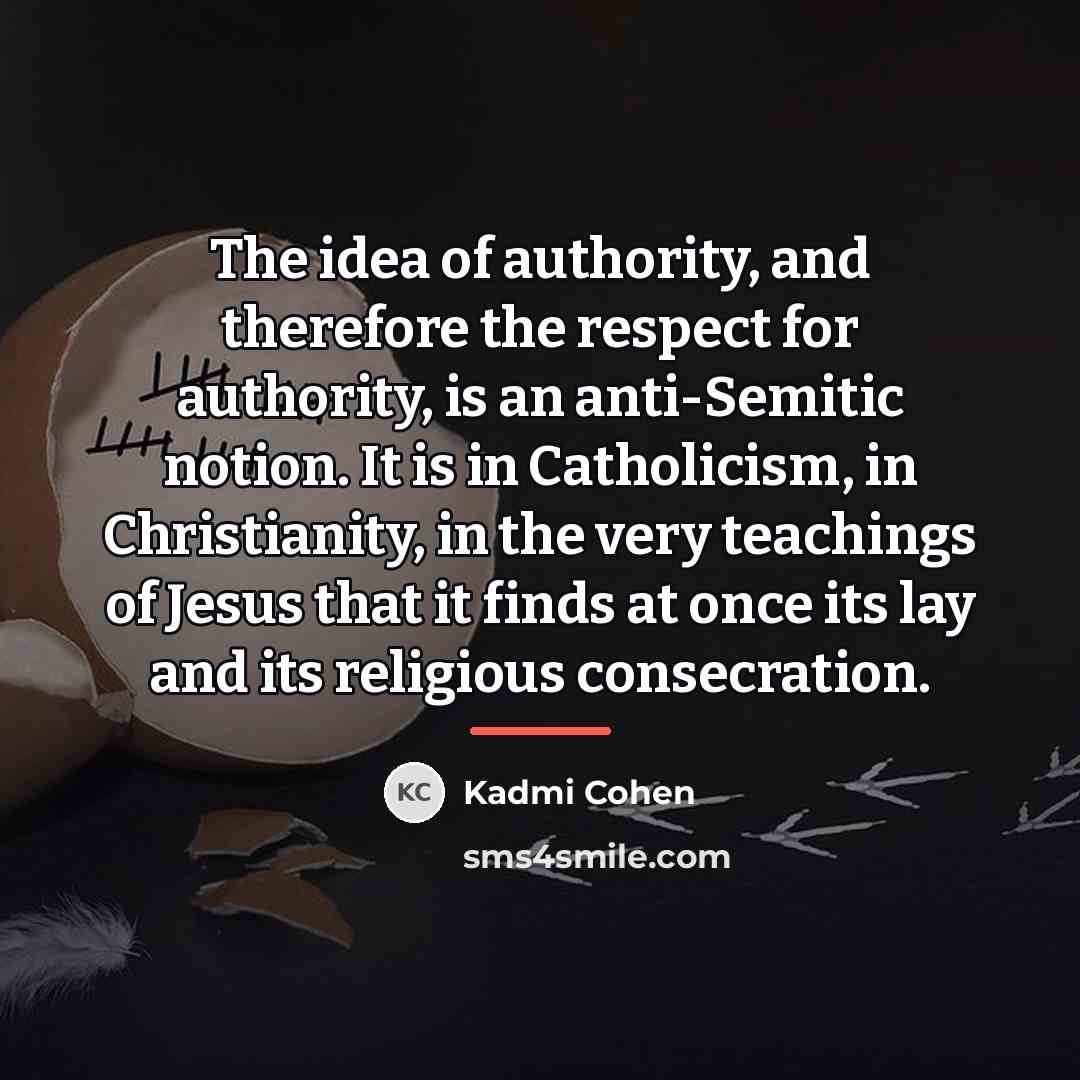 “The idea of authority, and therefore the respect for authority,…” quote by Kadmi Cohen