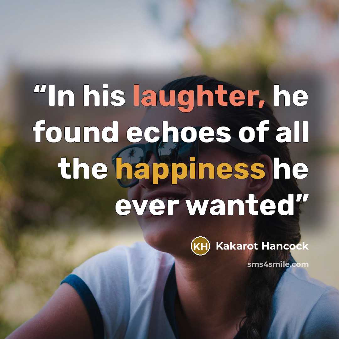 “In his laughter, he found echoes of all the happiness he ever wanted” quote by Kakarot Hancock