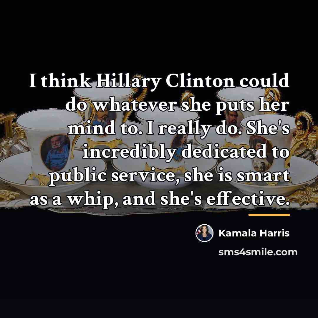 “I think Hillary Clinton could do whatever she puts her…” quote by Kamala Harris