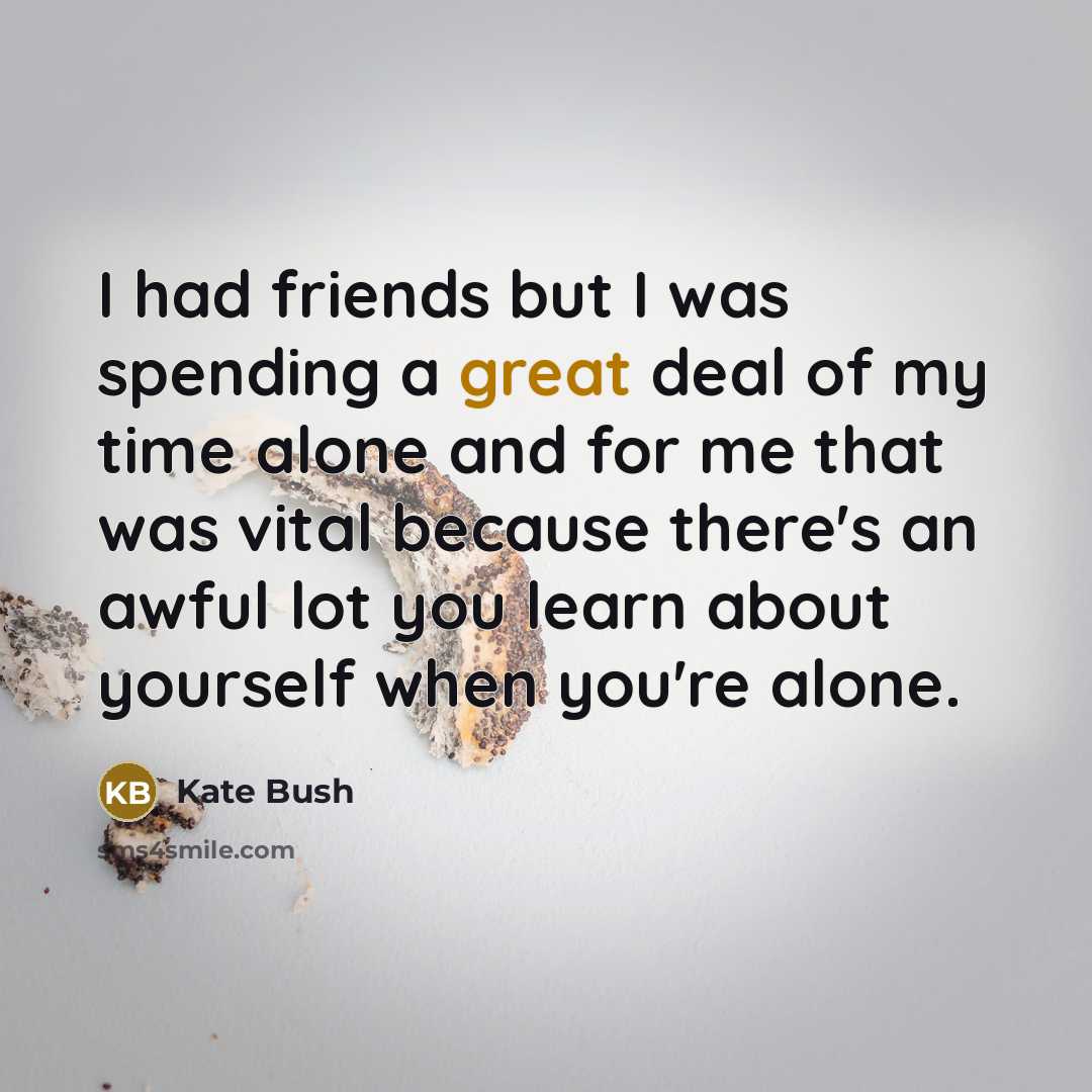 “I had friends but I was spending a great deal…” quote by Kate Bush