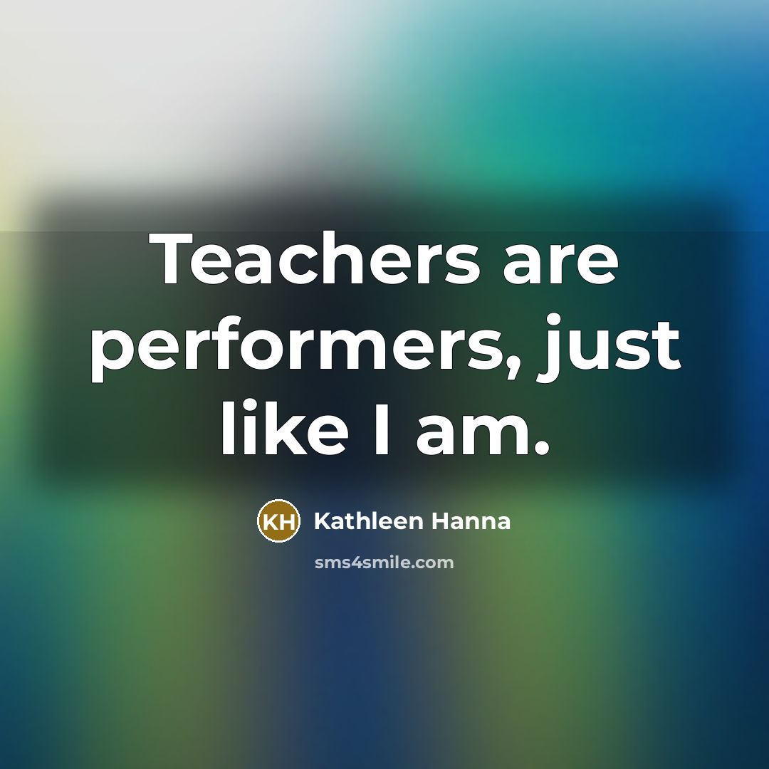 “Teachers are performers, just like I am.…” quote by Kathleen Hanna