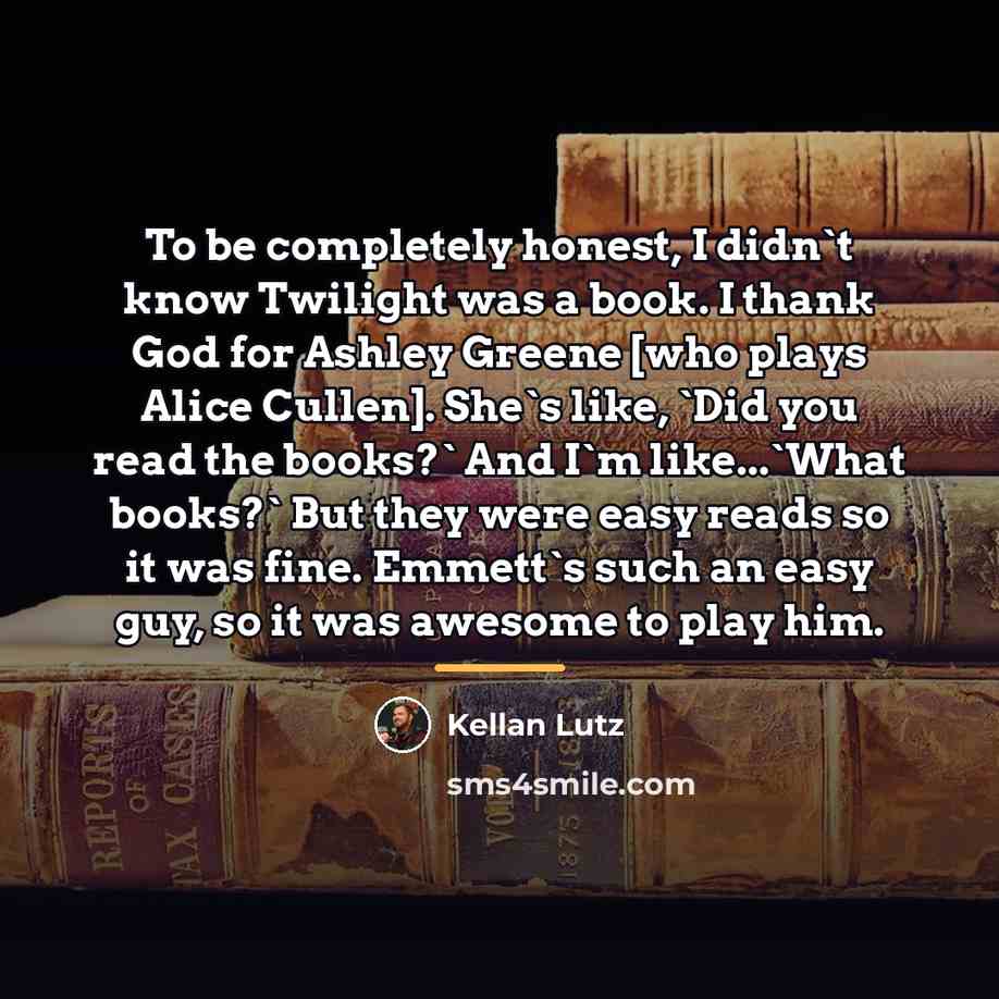 “To be completely honest, I didn`t know Twilight was a…” quote by Kellan Lutz
