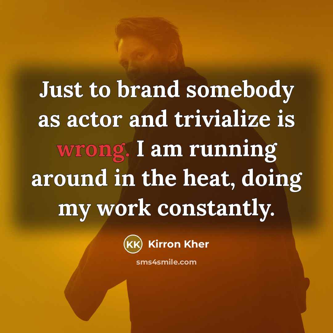 “Just to brand somebody as actor and trivialize is wrong.…” quote by Kirron Kher