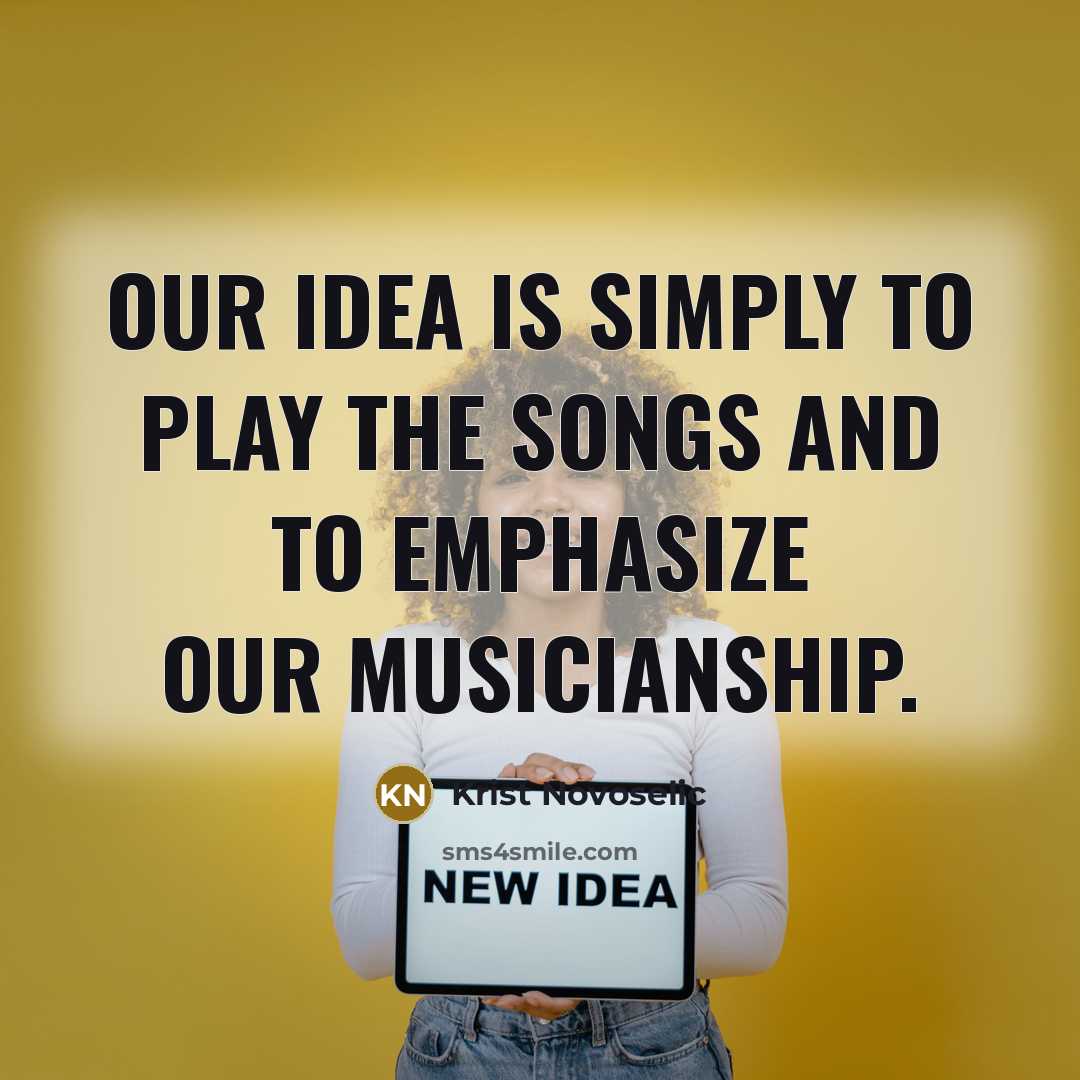 “Our idea is simply to play the songs and to…” quote by Krist Novoselic