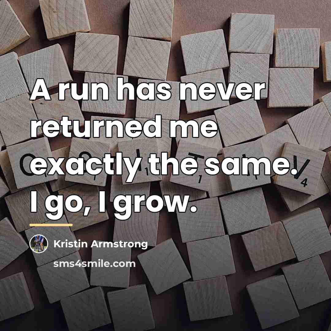 “A run has never returned me exactly the same. I…” quote by Kristin Armstrong