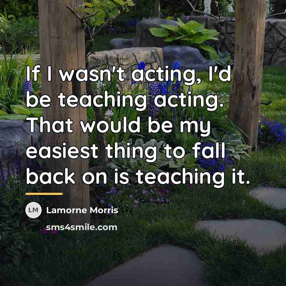 “If I wasn't acting, I'd be teaching acting. That would…” quote by Lamorne Morris