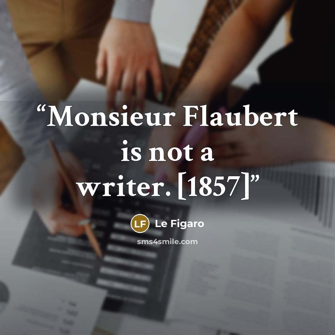 “Monsieur Flaubert is not a writer. [1857]” quote by Le Figaro