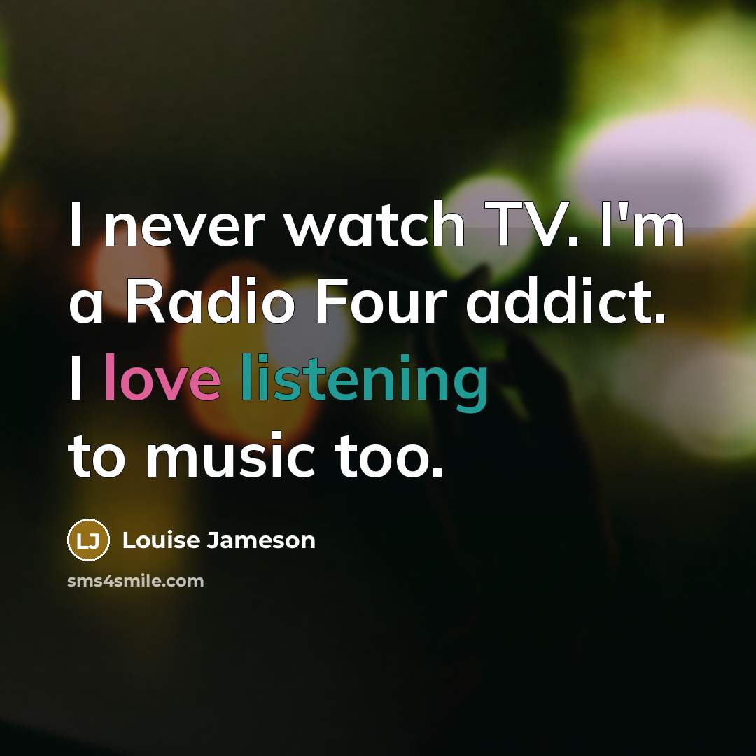 “I never watch TV. I'm a Radio Four addict. I…” quote by Louise Jameson