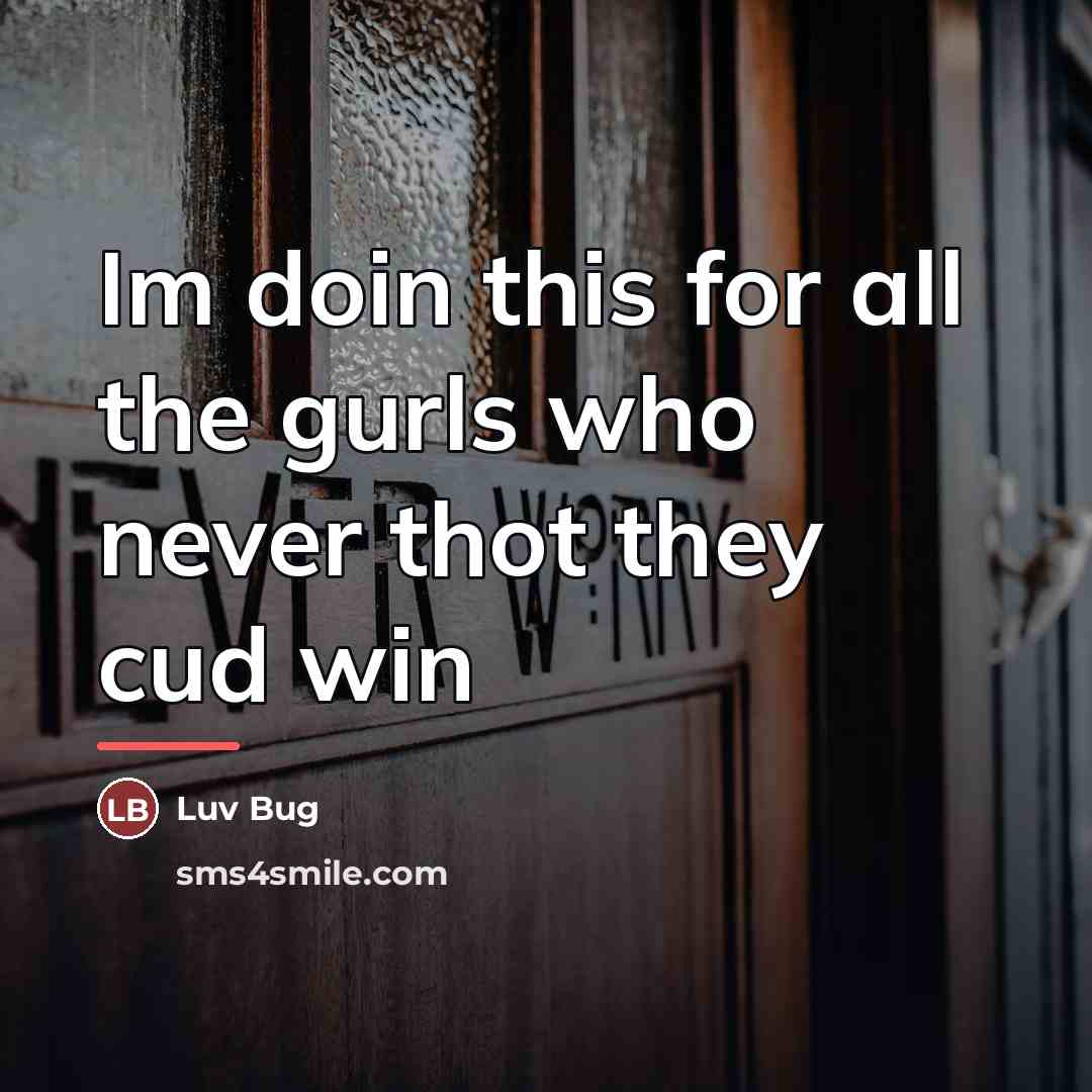 “Im doin this for all the gurls who never thot…” quote by Luv Bug