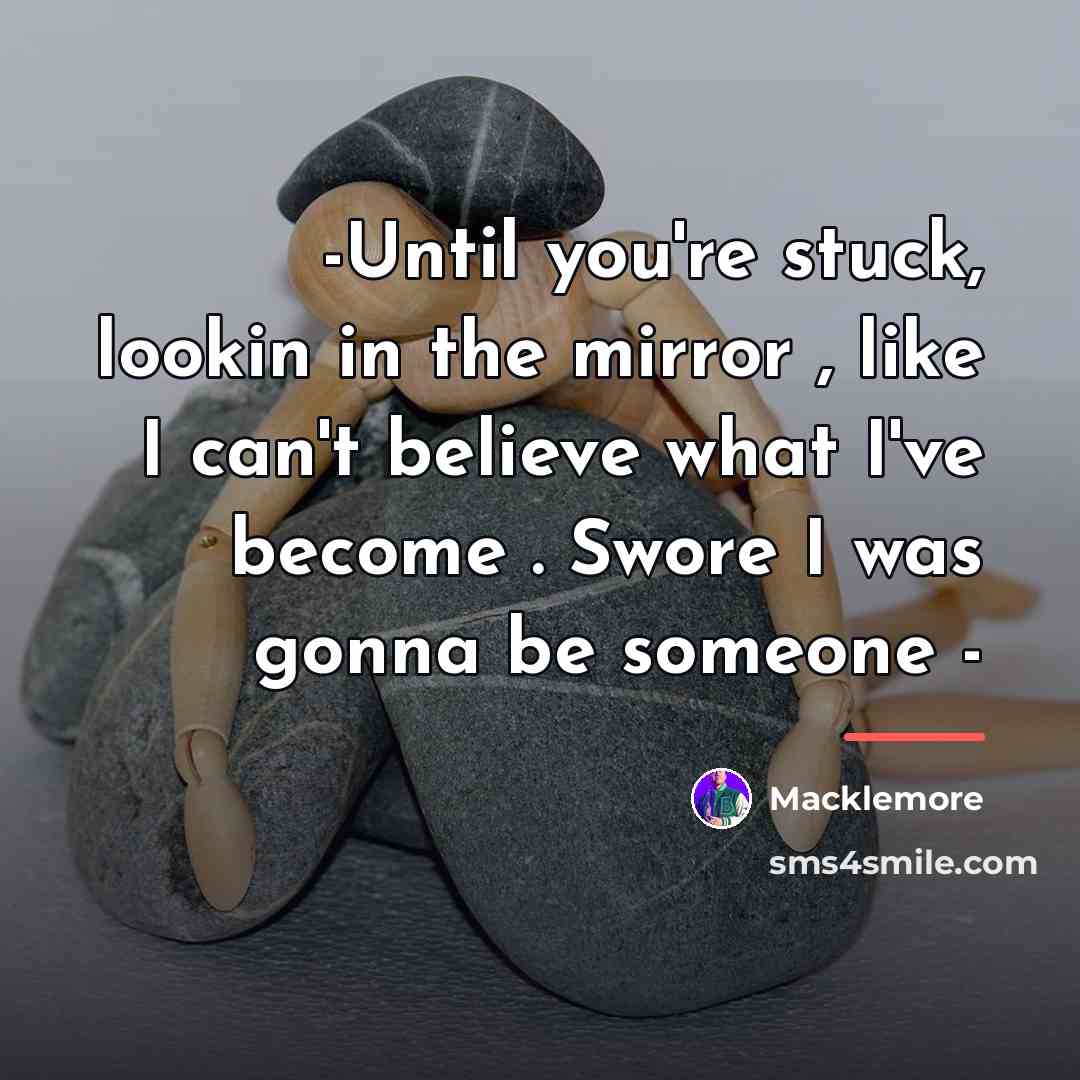 “-Until you're stuck, lookin in the mirror , like I…” quote by Macklemore